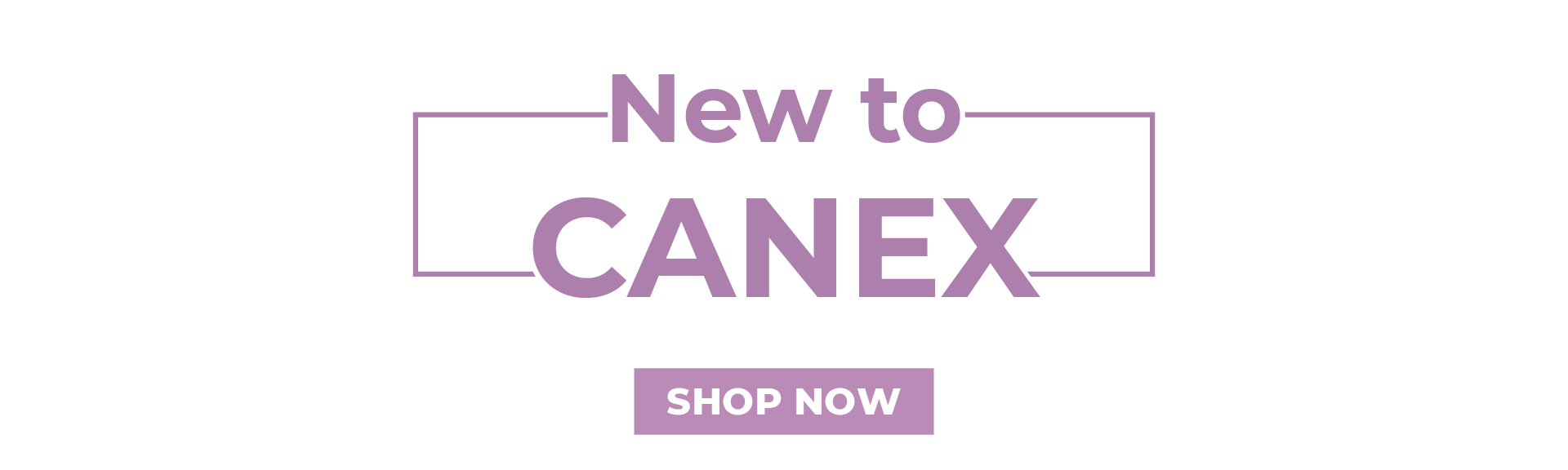 New To CANEX - click to shop now