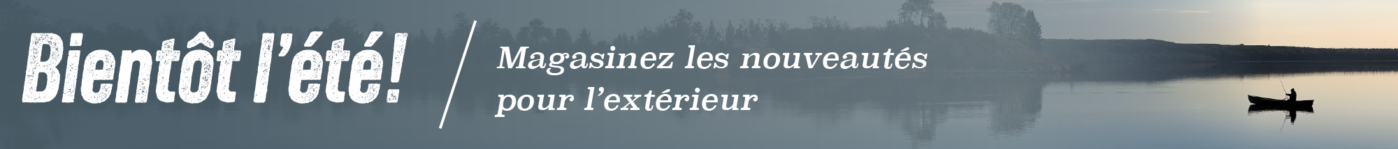 Bientôt l’été! -  Magasinez les nouveautés pour l’extérieur